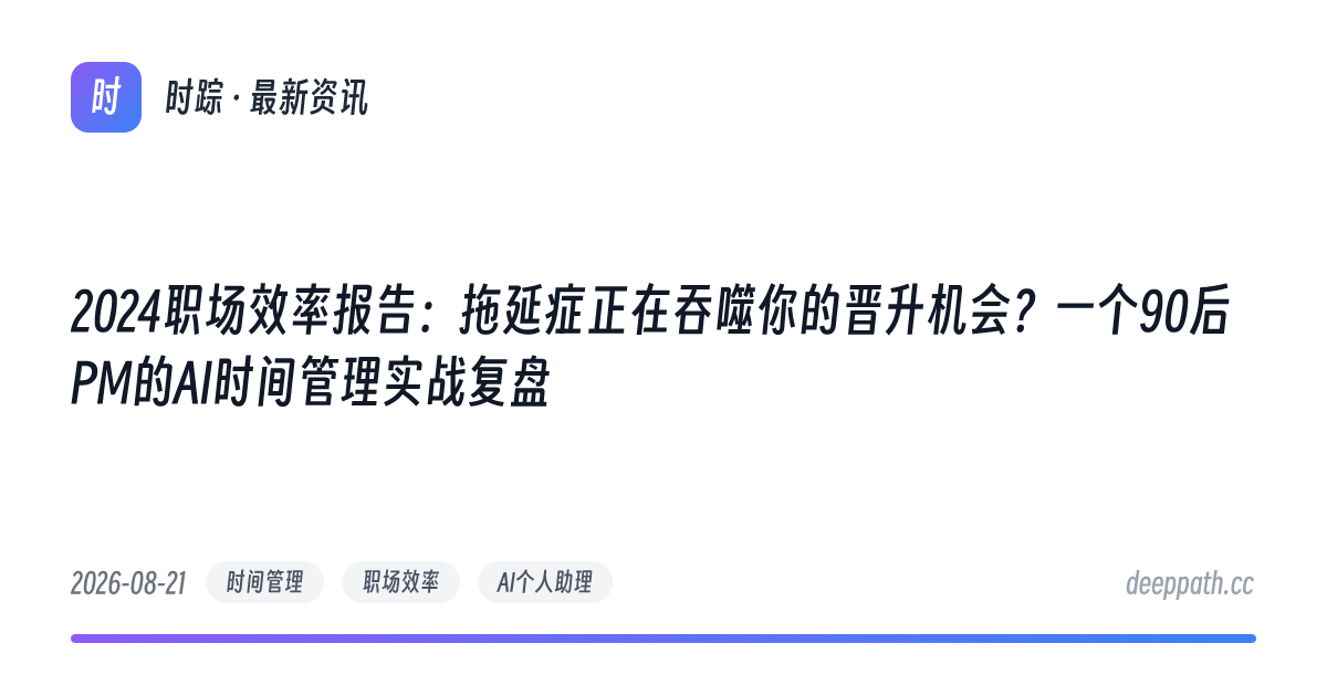 2024职场效率报告：拖延症正在吞噬你的晋升机会？一个90后PM的AI时间管理实战复盘 - 文章封面