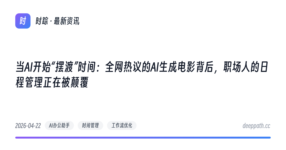 当AI开始“摆渡”时间：全网热议的AI生成电影背后，职场人的日程管理正在被颠覆 - 文章封面