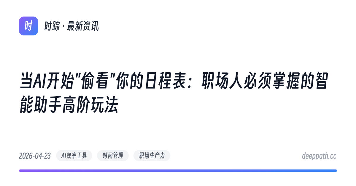 当AI开始"偷看"你的日程表：职场人必须掌握的智能助手高阶玩法 - 文章封面