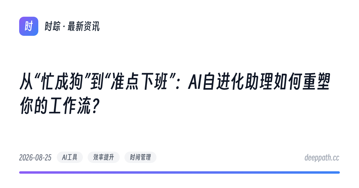 从“忙成狗”到“准点下班”：AI自进化助理如何重塑你的工作流？ - 文章封面