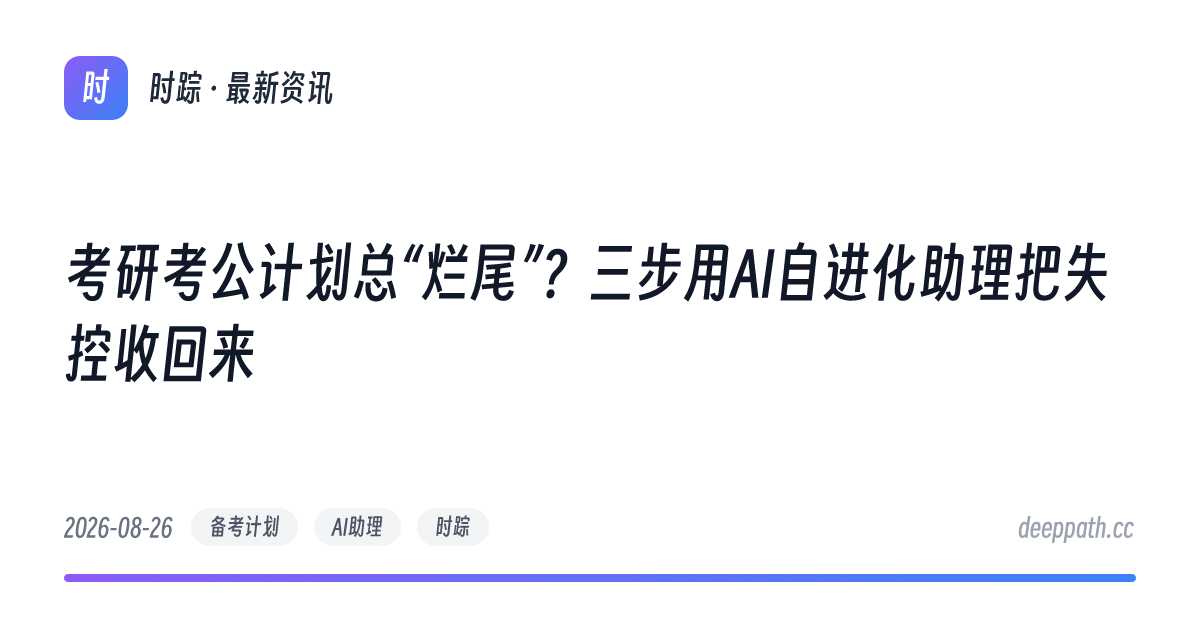 考研考公计划总“烂尾”？三步用AI自进化助理把失控收回来 - 文章封面