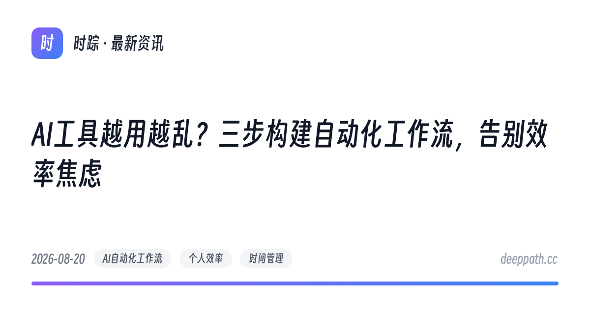 AI工具越用越乱？三步构建自动化工作流，告别效率焦虑 - 文章封面