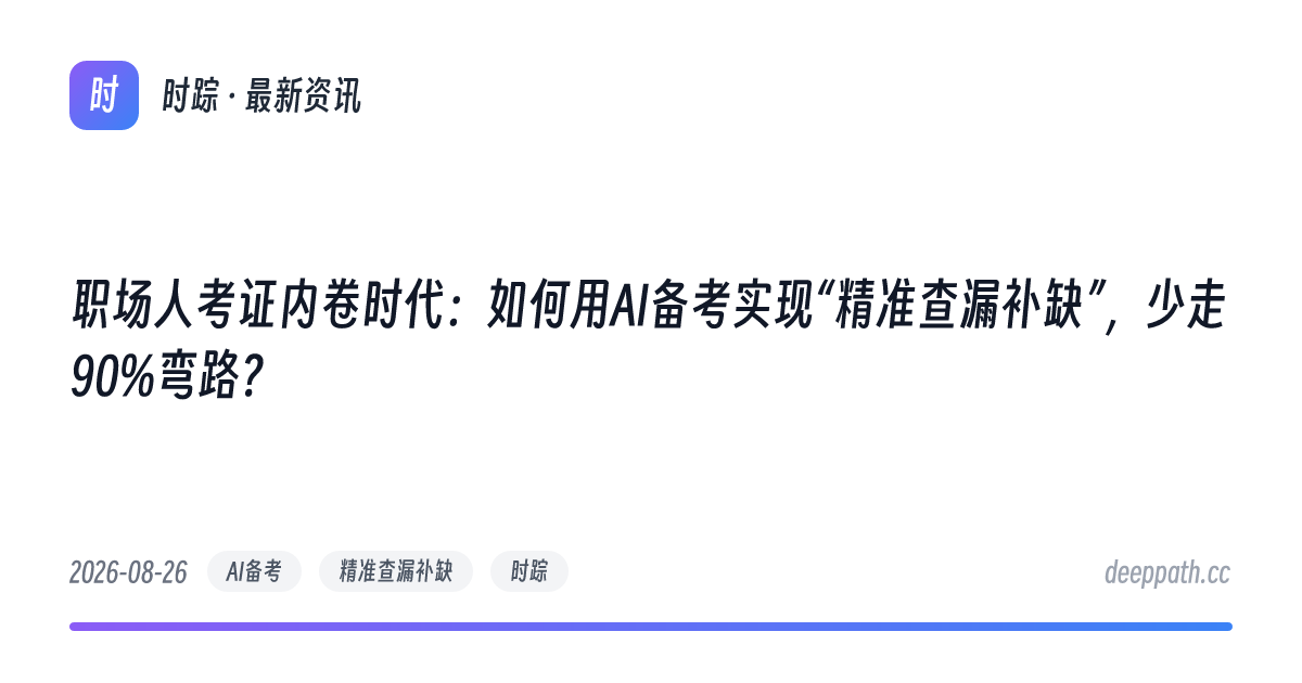 职场人考证内卷时代：如何用AI备考实现“精准查漏补缺”，少走90%弯路？ - 文章封面