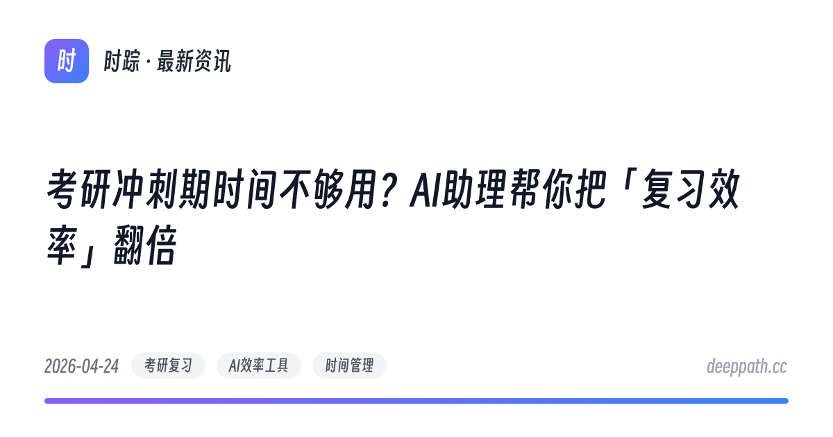 考研冲刺期时间不够用？AI助理帮你把「复习效率」翻倍 - 文章封面