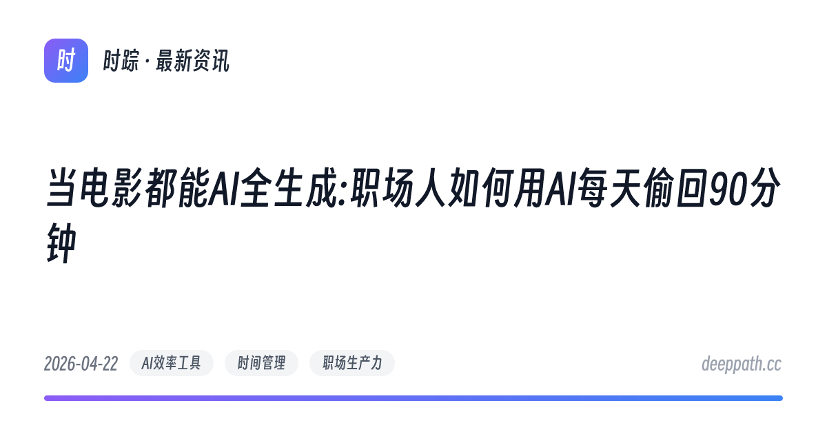 当电影都能AI全生成:职场人如何用AI每天偷回90分钟 - 文章封面