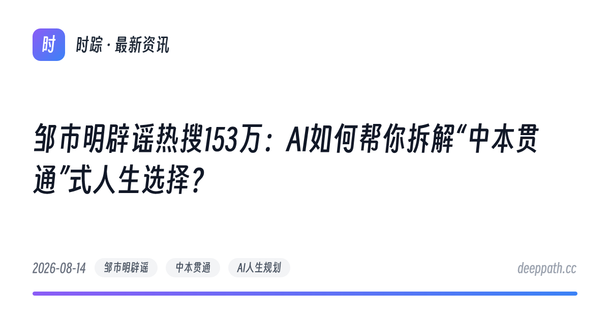 邹市明辟谣热搜153万：AI如何帮你拆解“中本贯通”式人生选择？ - 文章封面