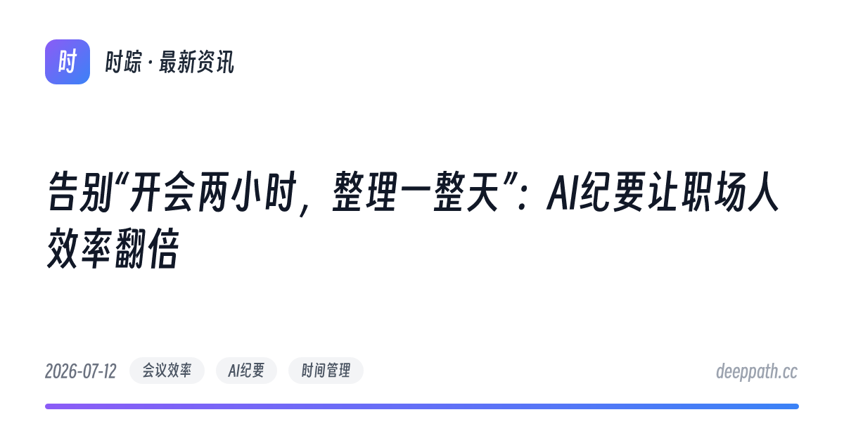 告别“开会两小时，整理一整天”：AI纪要让职场人效率翻倍 - 文章封面