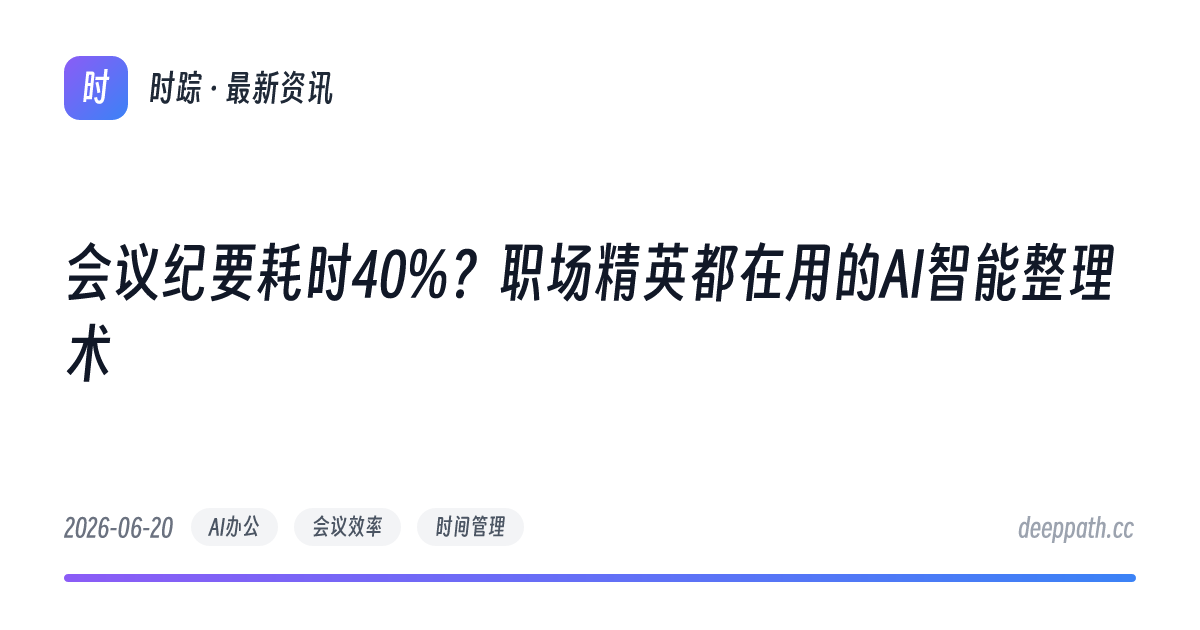 会议纪要耗时40%？职场精英都在用的AI智能整理术 - 文章封面