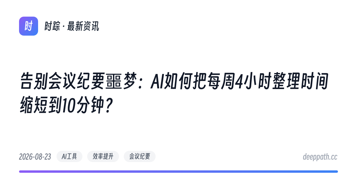 告别会议纪要噩梦：AI如何把每周4小时整理时间缩短到10分钟？ - 文章封面