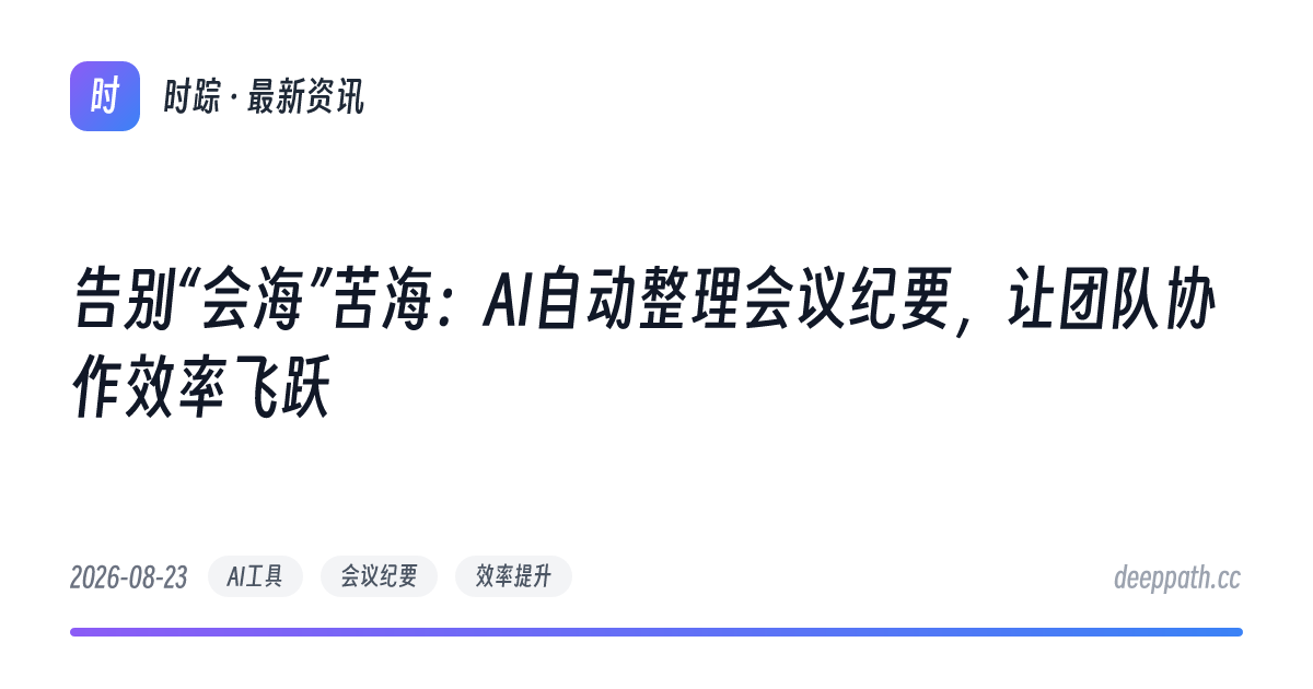 告别“会海”苦海：AI自动整理会议纪要，让团队协作效率飞跃 - 文章封面