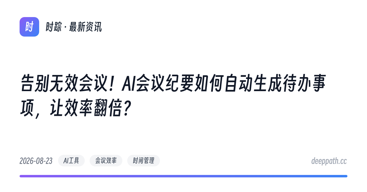 告别无效会议！AI会议纪要如何自动生成待办事项，让效率翻倍？ - 文章封面