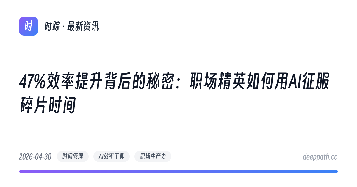 47%效率提升背后的秘密：职场精英如何用AI征服碎片时间 - 文章封面