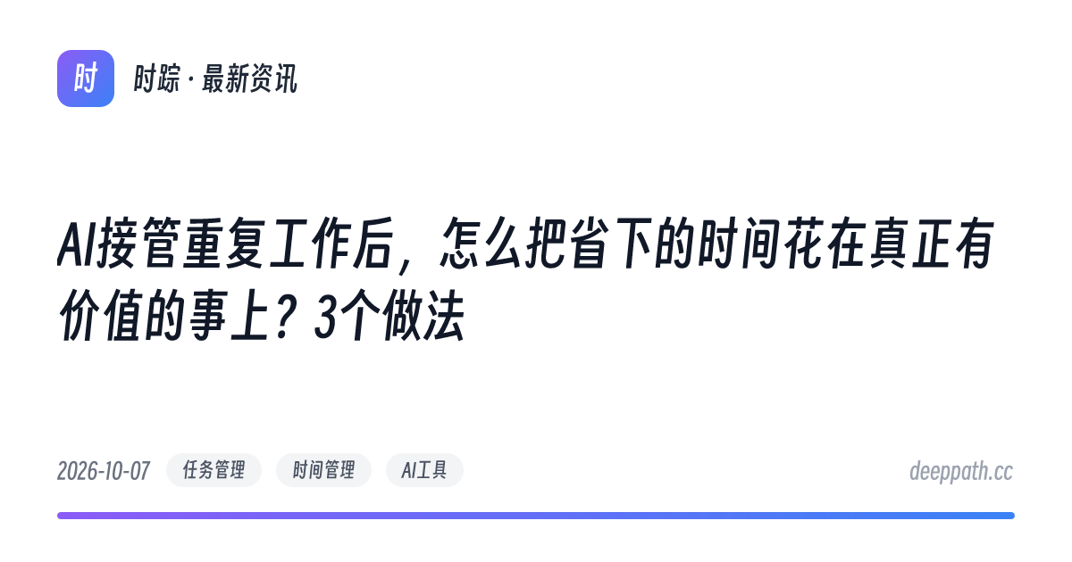 AI接管重复工作后，怎么把省下的时间花在真正有价值的事上？3个做法 - 文章封面