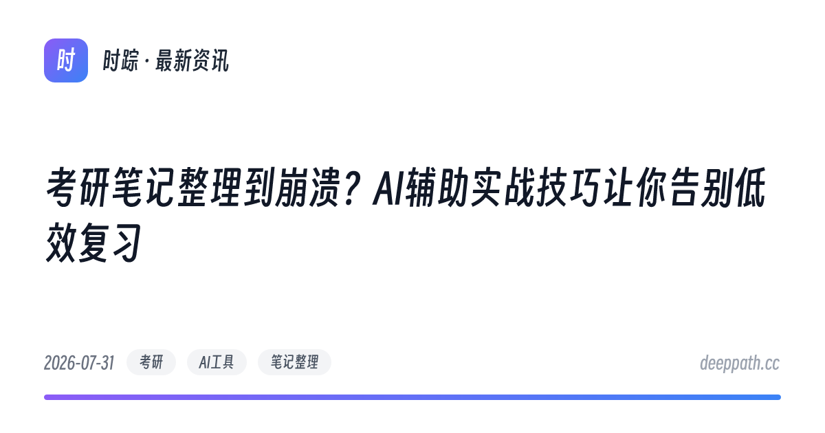 考研笔记整理到崩溃？AI辅助实战技巧让你告别低效复习 - 文章封面