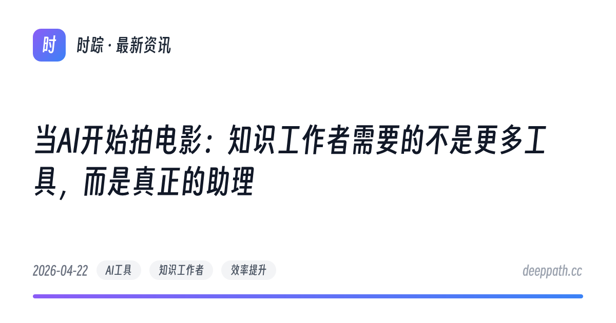当AI开始拍电影：知识工作者需要的不是更多工具，而是真正的助理 - 文章封面