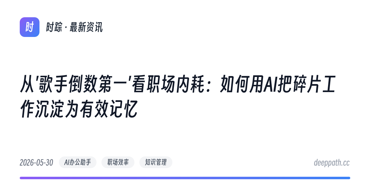 从'歌手倒数第一'看职场内耗：如何用AI把碎片工作沉淀为有效记忆 - 文章封面