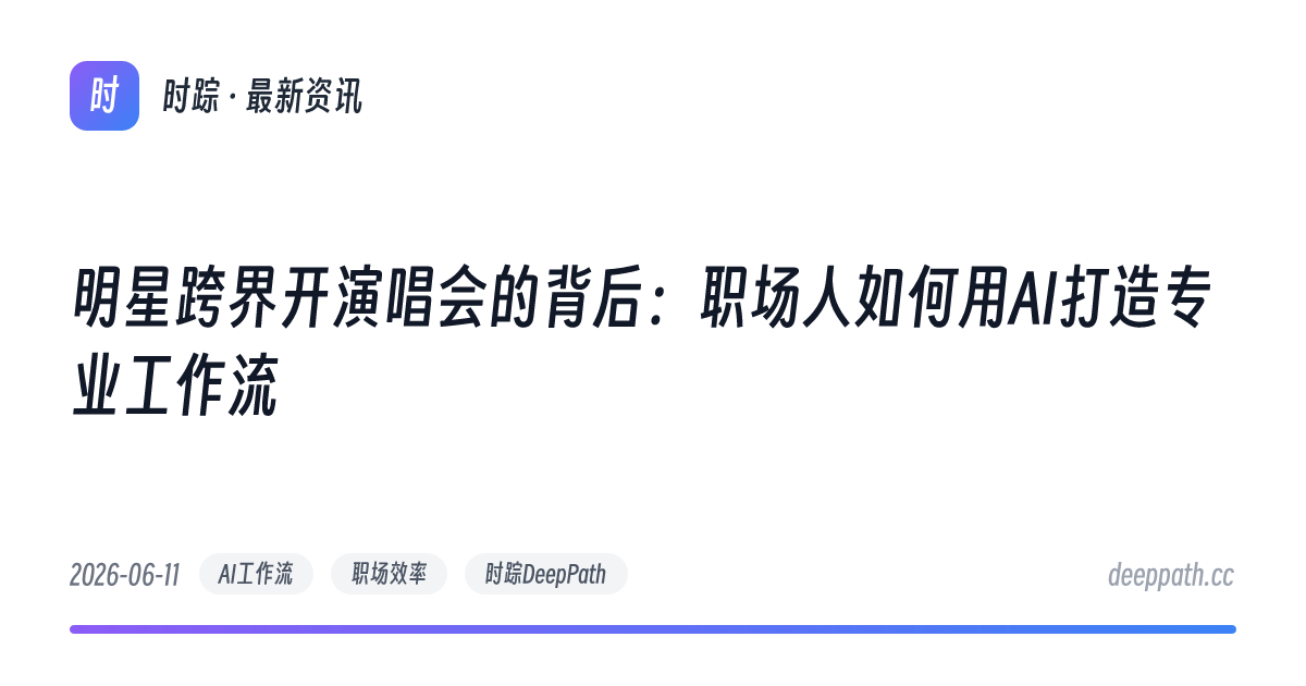 明星跨界开演唱会的背后：职场人如何用AI打造专业工作流 - 文章封面