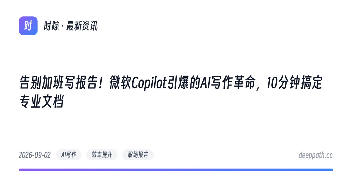 告别加班写报告！微软Copilot引爆的AI写作革命，10分钟搞定专业文档 - 文章封面