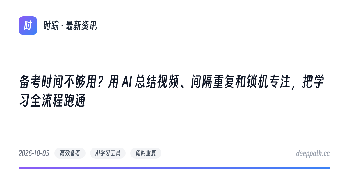 备考时间不够用？用 AI 总结视频、间隔重复和锁机专注，把学习全流程跑通 - 文章封面