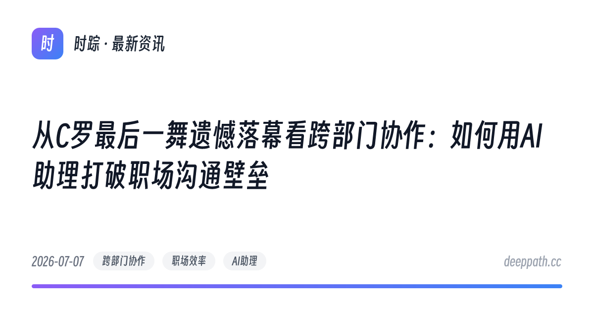 从C罗最后一舞遗憾落幕看跨部门协作：如何用AI助理打破职场沟通壁垒 - 文章封面