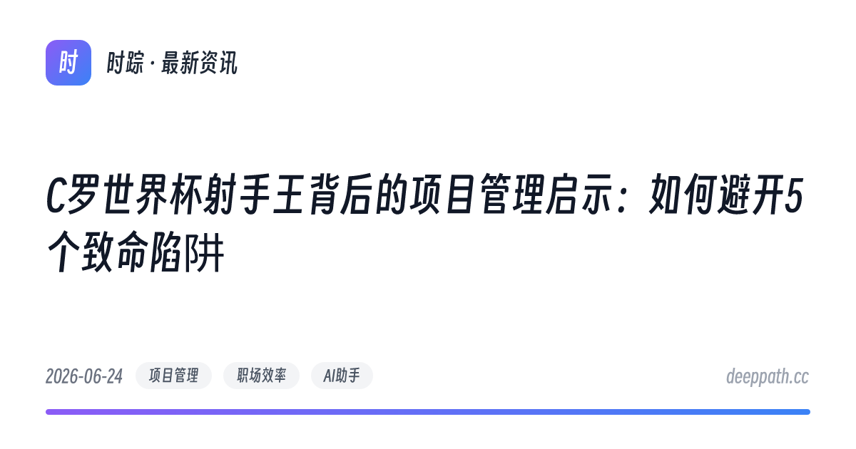 C罗世界杯射手王背后的项目管理启示：如何避开5个致命陷阱 - 文章封面
