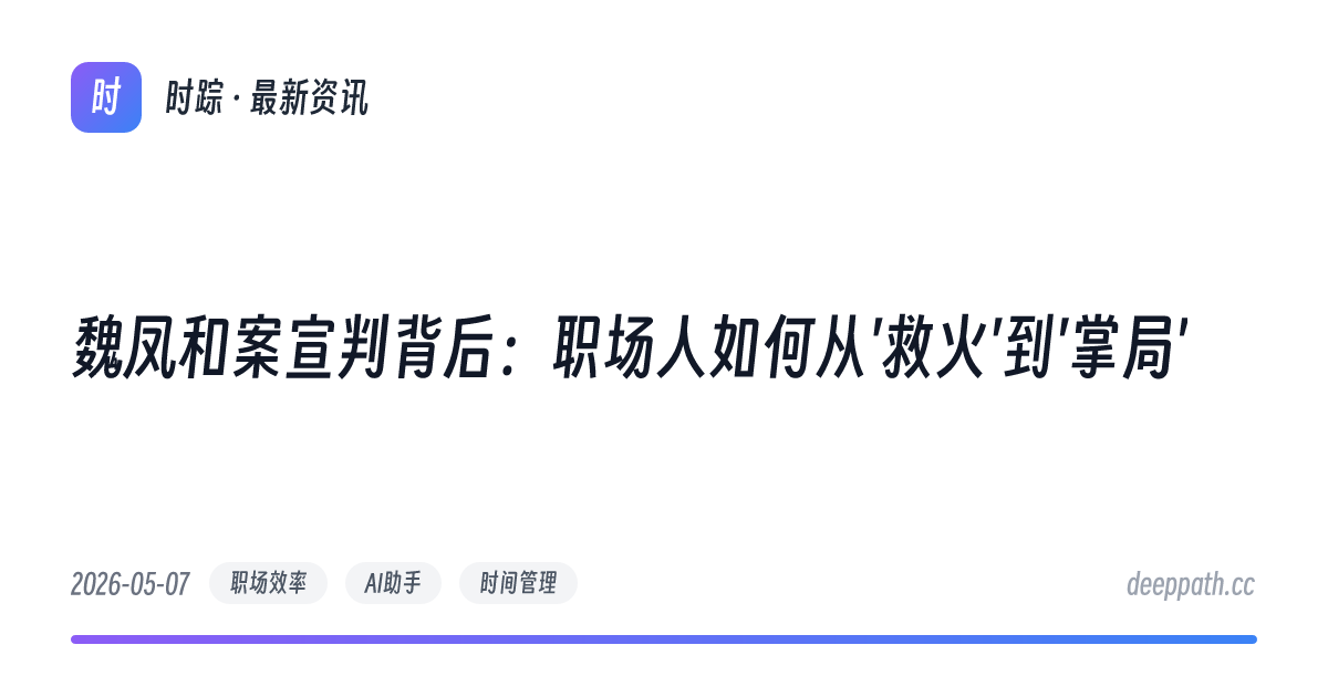 魏凤和案宣判背后：职场人如何从'救火'到'掌局' - 文章封面