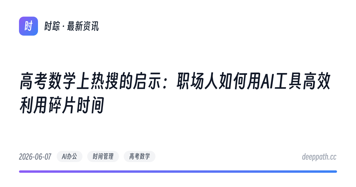 高考数学上热搜的启示：职场人如何用AI工具高效利用碎片时间 - 文章封面