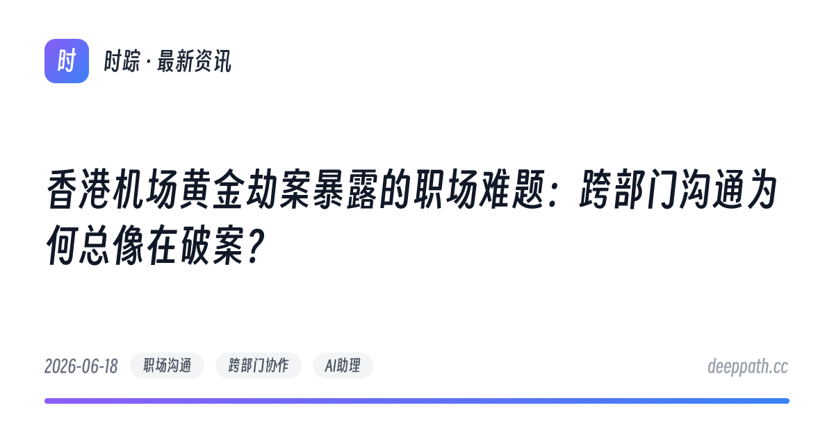 香港机场黄金劫案暴露的职场难题：跨部门沟通为何总像在破案？ - 文章封面