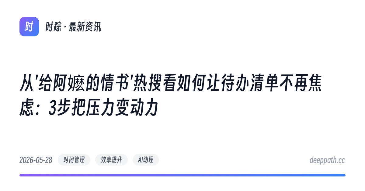 从'给阿嬷的情书'热搜看如何让待办清单不再焦虑：3步把压力变动力 - 文章封面