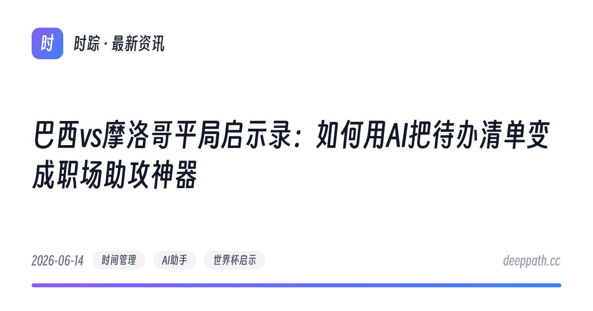 巴西vs摩洛哥平局启示录：如何用AI把待办清单变成职场助攻神器 - 文章封面