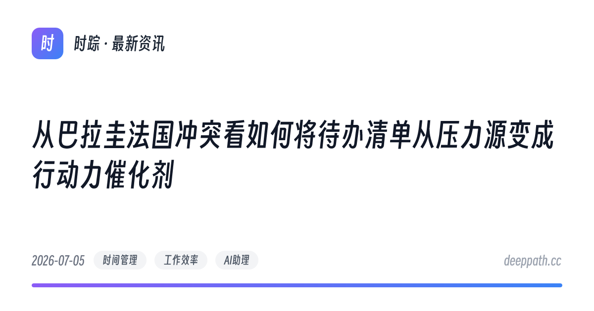 从巴拉圭法国冲突看如何将待办清单从压力源变成行动力催化剂 - 文章封面