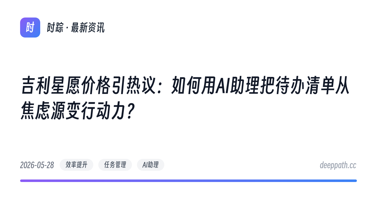 吉利星愿价格引热议：如何用AI助理把待办清单从焦虑源变行动力？ - 文章封面