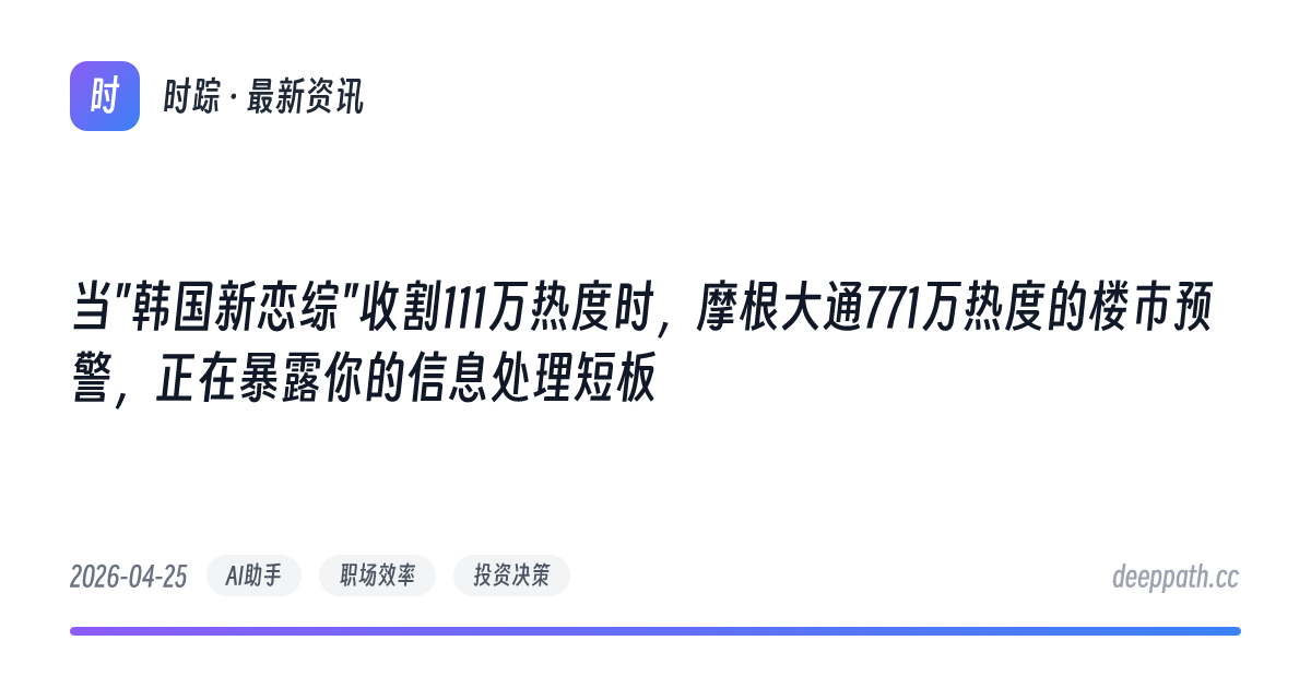 当"韩国新恋综"收割111万热度时，摩根大通771万热度的楼市预警，正在暴露你的信息处理短板 - 文章封面