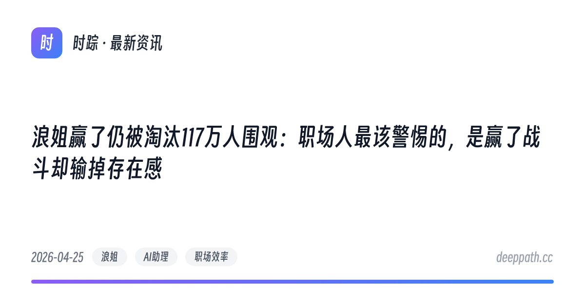 浪姐赢了仍被淘汰117万人围观：职场人最该警惕的，是赢了战斗却输掉存在感 - 文章封面