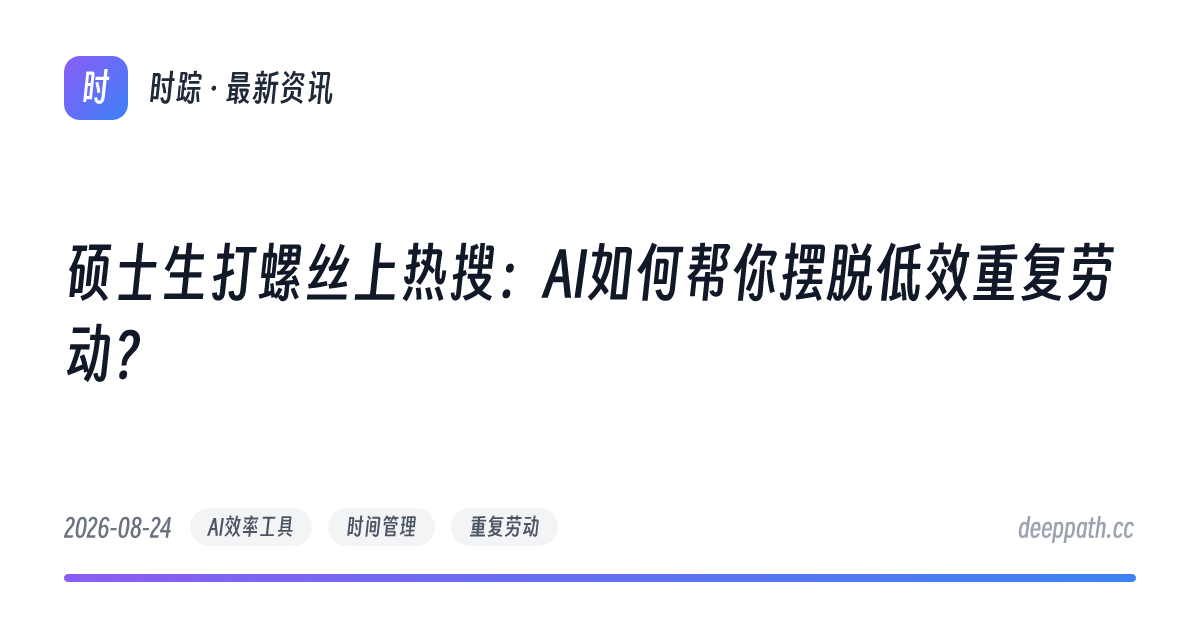 硕士生打螺丝上热搜：AI如何帮你摆脱低效重复劳动？ - 文章封面