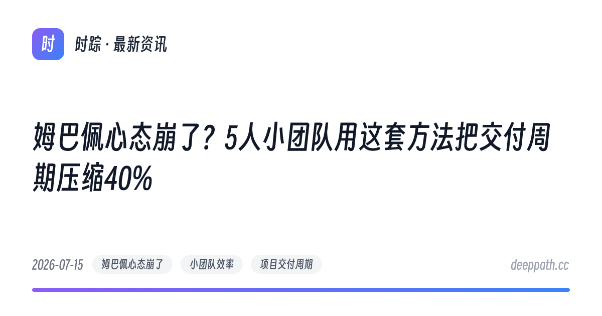 姆巴佩心态崩了？5人小团队用这套方法把交付周期压缩40% - 文章封面