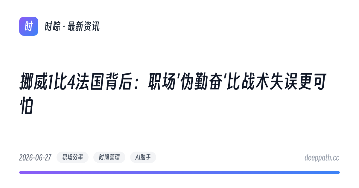挪威1比4法国背后：职场'伪勤奋'比战术失误更可怕 - 文章封面