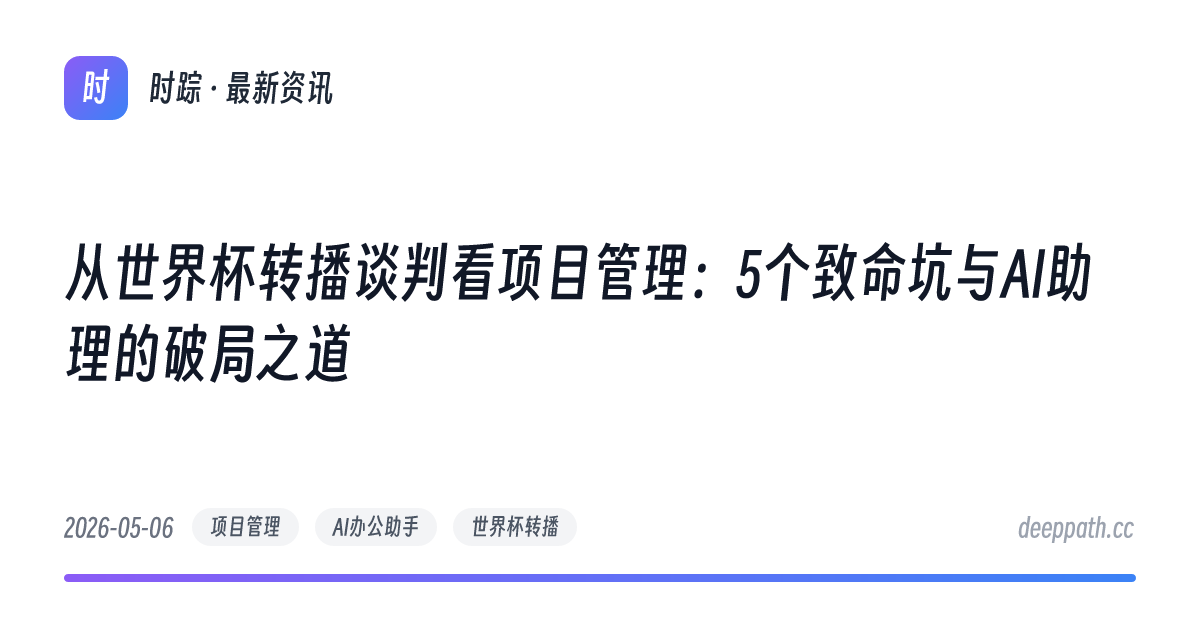 从世界杯转播谈判看项目管理：5个致命坑与AI助理的破局之道 - 文章封面
