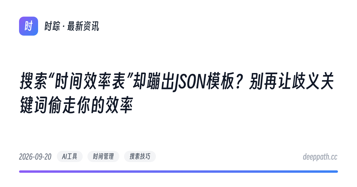 搜索“时间效率表”却蹦出JSON模板？别再让歧义关键词偷走你的效率 - 文章封面
