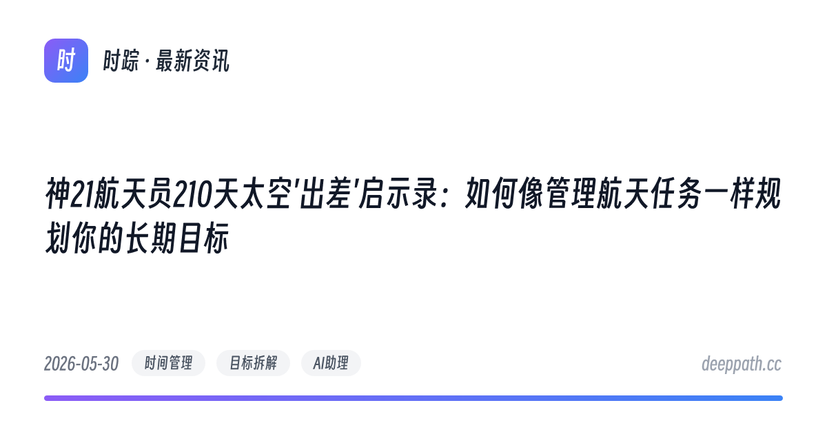 神21航天员210天太空'出差'启示录：如何像管理航天任务一样规划你的长期目标 - 文章封面
