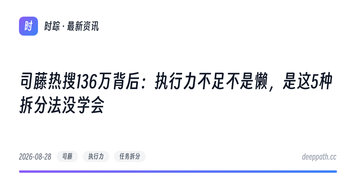司藤热搜136万背后：执行力不足不是懒，是这5种拆分法没学会 - 文章封面