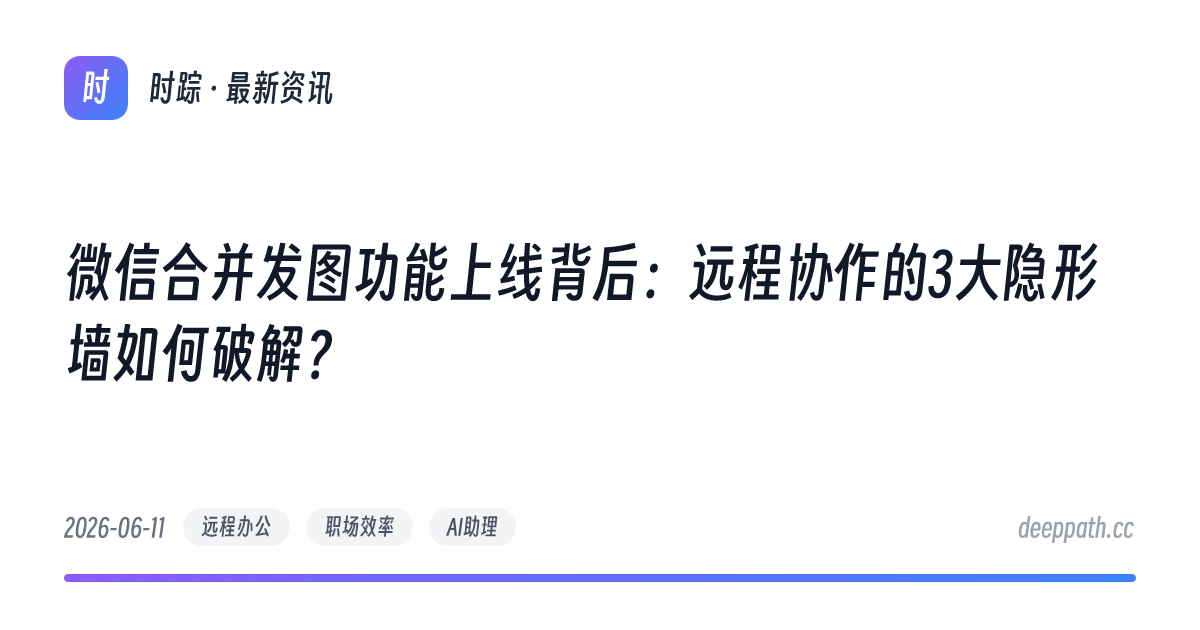 微信合并发图功能上线背后：远程协作的3大隐形墙如何破解？ - 文章封面