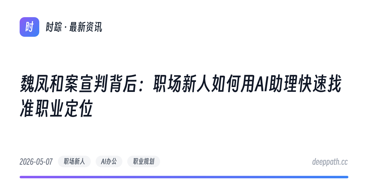 魏凤和案宣判背后：职场新人如何用AI助理快速找准职业定位 - 文章封面