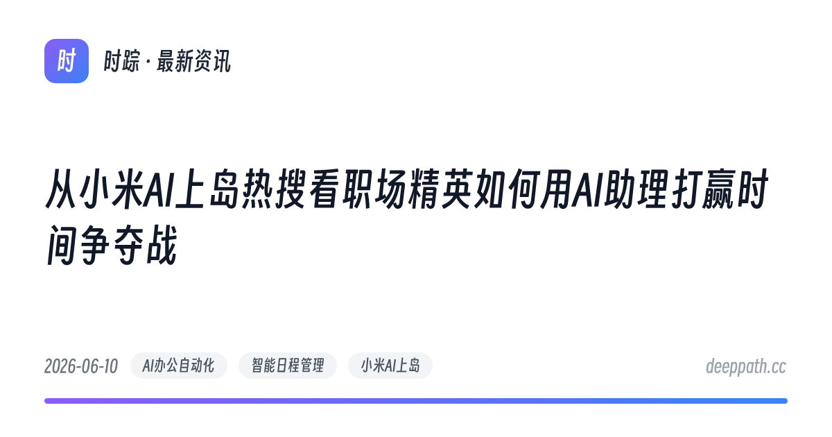 从小米AI上岛热搜看职场精英如何用AI助理打赢时间争夺战 - 文章封面