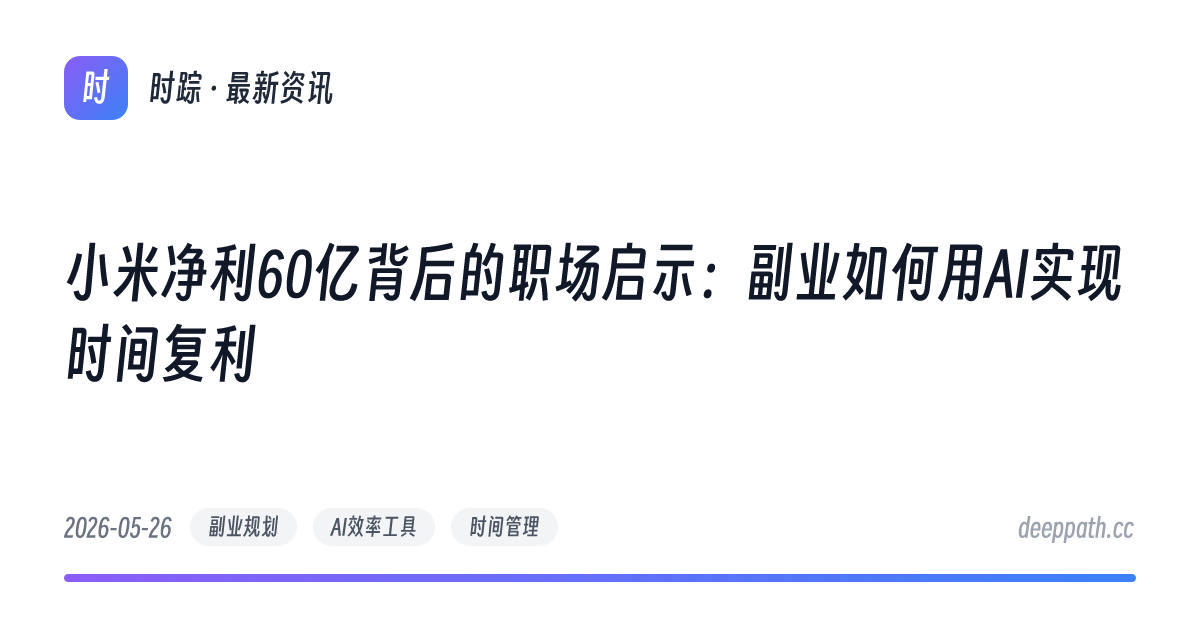 小米净利60亿背后的职场启示：副业如何用AI实现时间复利 - 文章封面
