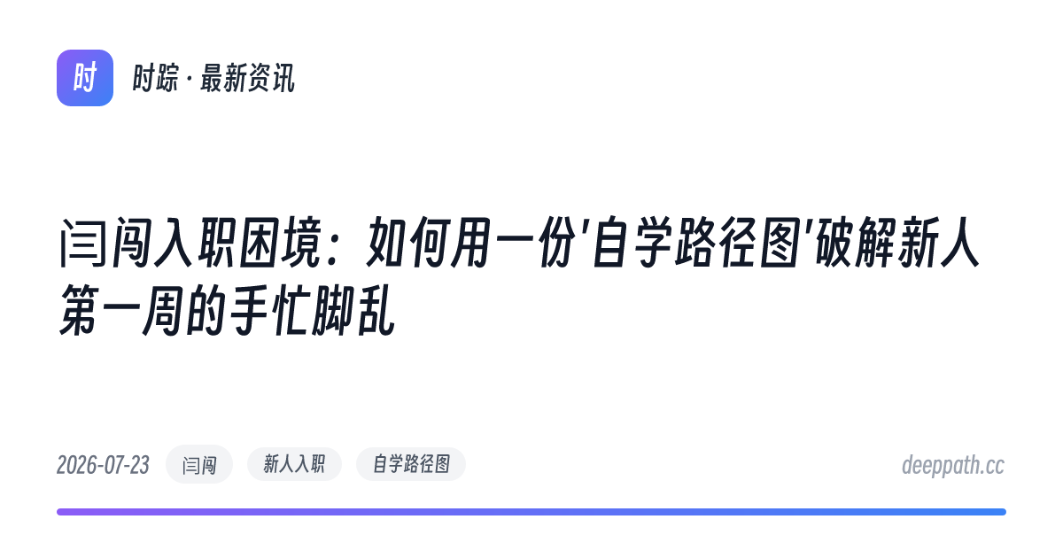 闫闯入职困境：如何用一份'自学路径图'破解新人第一周的手忙脚乱 - 文章封面